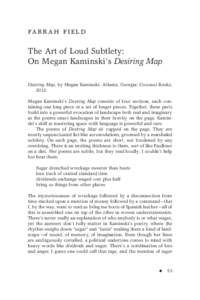 far r ah f i e l d The Art of Loud Subtlety: On Megan Kaminski’s Desiring Map Desiring Map, by Megan Kaminski. Atlanta, Georgia: Coconut Books, 2012. Megan Kaminski’s Desiring Map consists of four sections, each cont