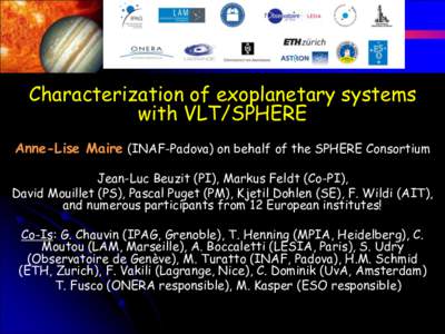 Characterization of exoplanetary systems with VLT/SPHERE Anne-Lise Maire (INAF-Padova) on behalf of the SPHERE Consortium Jean-Luc Beuzit (PI), Markus Feldt (Co-PI), David Mouillet (PS), Pascal Puget (PM), Kjetil Dohlen 