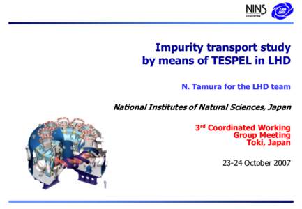 Impurity transport study by means of TESPEL in LHD N. Tamura for the LHD team National Institutes of Natural Sciences, Japan 3rd Coordinated Working