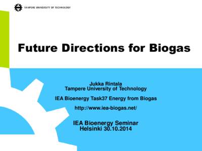 Future Directions for Biogas Jukka Rintala Tampere University of Technology IEA Bioenergy Task37 Energy from Biogas http://www.iea-biogas.net/