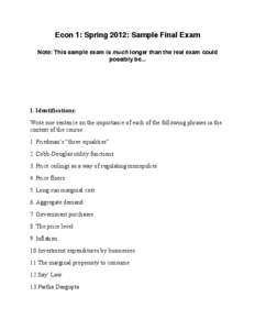 Econ 1: Spring 2012: Sample Final Exam Note: This sample exam is much longer than the real exam could possibly be... I. Identifications: Write one sentence on the importance of each of the following phrases in the