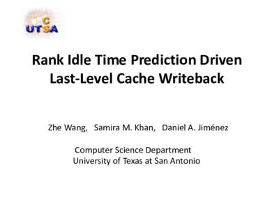 Rank Idle Time Prediction Driven Last-Level Cache Writeback Zhe Wang, Samira M. Khan, Daniel A. Jiménez Computer Science Department University of Texas at San Antonio