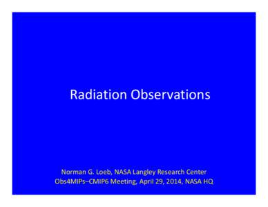 Radiation Observations  Norman G. Loeb, NASA Langley Research Center Obs4MIPs–CMIP6 Meeting, April 29, 2014, NASA HQ  Outline