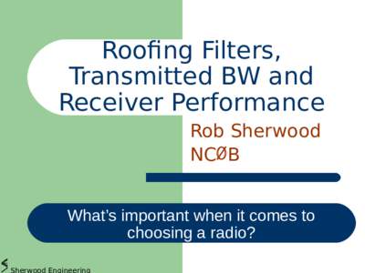 Roofing Filters, Transmitted BW and Receiver Performance Rob Sherwood NCØ B What’s important when it comes to