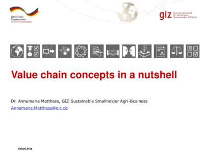 Implemented by  Value chain concepts in a nutshell Dr. Annemarie Matthess, GIZ Sustainable Smallholder Agri-Business  