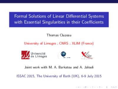 Formal Solutions of Linear Differential Systems with Essential Singularities in their Coefficients Thomas Cluzeau University of Limoges ; CNRS ; XLIM (France)  Joint work with M. A. Barkatou and A. Jalouli