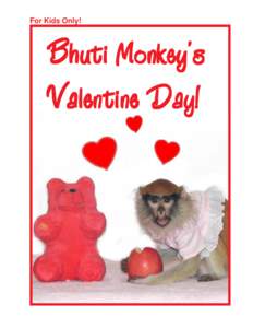 For Kids Only!  Bhuti Monkey’s Valentine Day!  One day Bhuti the little red monkey was walking