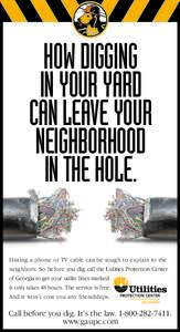 HOW DIGGING IN YOUR YARD CAN LEAVE YOUR NEIGHBORHOOD IN THE HOLE. Hitting a phone or TV cable can be tough to explain to the