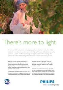 There’s more to light In recent years light has become an increasingly important production tool in horticulture. A lot of crops, such as tomatoes and cucumber, require a lot of light. Light increases yield and improve