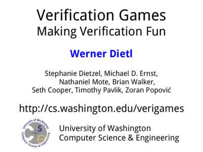 Verification Games Making Verification Fun Werner Dietl Stephanie Dietzel, Michael D. Ernst, Nathaniel Mote, Brian Walker, Seth Cooper, Timothy Pavlik, Zoran Popović