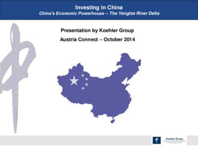 Investing in China China’s Economic Powerhouse – The Yangtze River Delta Presentation by Koehler Group Austria Connect – October 2014