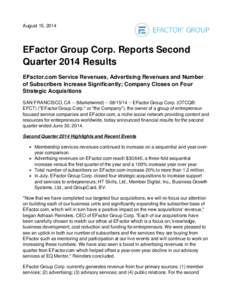 August 15, 2014  EFactor Group Corp. Reports Second Quarter 2014 Results EFactor.com Service Revenues, Advertising Revenues and Number of Subscribers Increase Significantly; Company Closes on Four