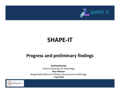SHAPE-IT Progress and preliminary findings Andrzej Szarata Cracow University of Technology Kain Glensor Wuppertal Institute for Climate, Environment and Energy