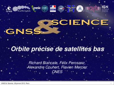 Orbite précise de satellites bas Richard Biancale, Félix Perosanz, Alexandre Couhert, Flavien Mercier CNES GNSS & Science, 29 janvier 2015, Paris