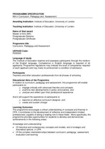 PROGRAMME SPECIFICATION MA in Curriculum, Pedagogy and Assessment Awarding Institution: Institute of Education, University of London Teaching Institution: Institute of Education, University of London Name of final award 