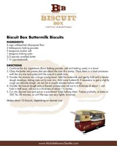 Biscuit Box Buttermilk Biscuits INGREDIENTS 4 cups unbleached all-purpose flour 2 tablespoons baking powder 2 teaspoons kosher salt 1 teaspoon baking soda