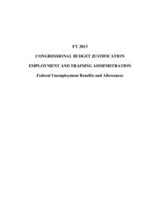 FY 2013 CONGRESSIONAL BUDGET JUSTIFICATION EMPLOYMENT AND TRAINING ADMINISTRATION Federal Unemployment Benefits and Allowances  FEDERAL UNEMPLOYMENT BENEFITS AND ALLOWANCES