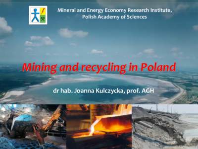 Mineral and Energy Economy Research Institute, Polish Academy of Sciences Mining and recycling in Poland dr hab. Joanna Kulczycka, prof. AGH