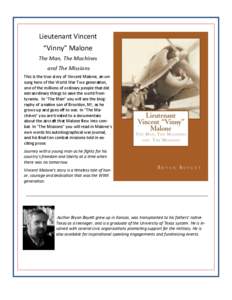 Lieutenant Vincent “Vinny” Malone The Man, The Machines and The Missions This is the true story of Vincent Malone, an unsung hero of the World War Two generation, one of the millions of ordinary people that did