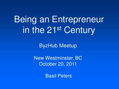 Being an Entrepreneur st in the 21 Century ByzHub Meetup New Westminster, BC October 20, 2011