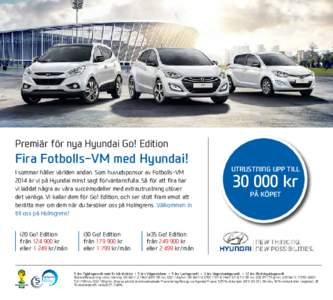 Premiär för nya Hyundai Go! Edition  Fira Fotbolls-VM med Hyundai! I sommar håller världen andan. Som huvudsponsor av Fotbolls-VM 2014 är vi på Hyundai minst sagt förväntansfulla. Så för att fira har vi laddat 