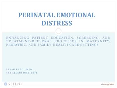 PERINATAL	
  EMOTIONAL	
   DISTRESS	
   E N H A N C I N G PAT I E N T E D U C AT I O N , S C R E E N I N G , A N D T R E AT M E N T - R E F E R R A L P R O C E S S E S I N M AT E R N I T Y , P E D I AT R I C , A N D F