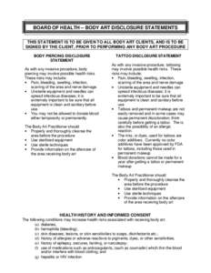 BOARD OF HEALTH – BODY ART DISCLOSURE STATEMENTS THIS STATEMENT IS TO BE GIVEN TO ALL BODY ART CLIENTS, AND IS TO BE SIGNED BY THE CLIENT, PRIOR TO PERFORMING ANY BODY ART PROCEDURE BODY PIERCING DISCLOSURE STATEMENT A