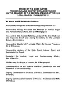 SPEECH BY THE CHIEF JUSTICE THE HONOURABLE GODFREY GUWA CHIDYAUSIKU ON THE OCCASION OF THE OFFICIAL OPENING OF THE 2015 LEGAL YEAR ON 12 JANUARY 2015 Mr Morris and Mr Prosecutor General: Allow me to recognise and acknowl