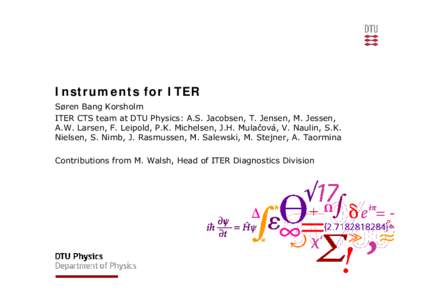 Instruments for ITER Søren Bang Korsholm ITER CTS team at DTU Physics: A.S. Jacobsen, T. Jensen, M. Jessen, A.W. Larsen, F. Leipold, P.K. Michelsen, J.H. Mulačová, V. Naulin, S.K. Nielsen, S. Nimb, J. Rasmussen, M. Sa