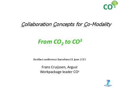 Collaboration Concepts for Co-Modality  From CO2 to CO3 Bestfact conference Barcelona 11 juneFrans Cruijssen, ArgusI