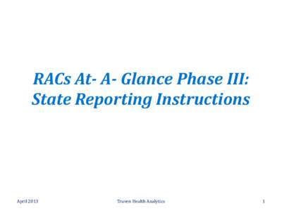 RACs At- A- Glance Phase III: State Reporting Instructions April[removed]Truven Health Analytics