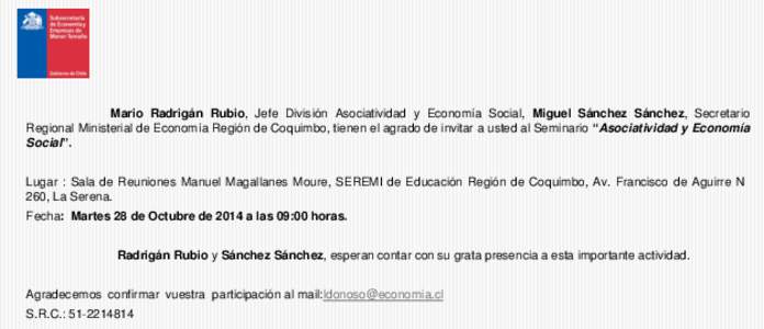 Mario Radrigán Rubio, Jefe División Asociatividad y Economía Social, Miguel Sánchez Sánchez, Secretario Regional Ministerial de Economía Región de Coquimbo, tienen el agrado de invitar a usted al Seminario “Asoc