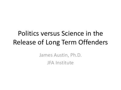Politics versus Science in the Release of Long Term Offenders James Austin, Ph.D. JFA Institute  7,000