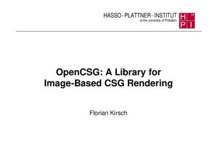 HASSO - PLATTNER - INSTITUT at the university of Potsdam OpenCSG: A Library for Image-Based CSG Rendering Florian Kirsch