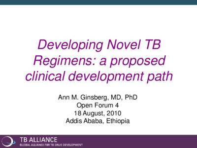 Developing Novel TB Regimens: a proposed clinical development path Ann M. Ginsberg, MD, PhD Open Forum 4 18 August, 2010