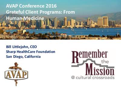 AVAP Conference 2016 Grateful Client Programs: From Human Medicine Bill Littlejohn, CEO Sharp HealthCare Foundation