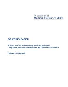 BRIEFING PAPER A Road Map for Implementing Medicaid Managed Long-Term Services and Supports (MLTSS) in Pennsylvania October[removed]Revised)  Executive Summary