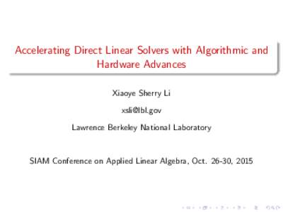 Accelerating Direct Linear Solvers with Algorithmic and Hardware Advances Xiaoye Sherry Li  Lawrence Berkeley National Laboratory
