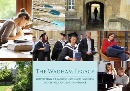 The Wadham Legacy SUPPORTING A TRADITION OF INCLUSIVENESS, EXCELLENCE AND INDEPENDENCE ‘Whether it’s books or people or anything else,