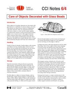 CCI Notes 6/4 Care of Objects Decorated with Glass Beads Introduction Many objects in Canadian museums are decorated with glass beads in a multitude of colours, shapes, and sizes. Glass beads are almost always found in c