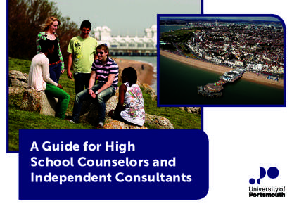 A Guide for High School Counselors and Independent Consultants Welcome At the University of Portsmouth, we are proud