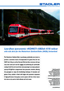 Low-floor panoramic «KOMET» ABDeh 4/10 railcar with rack drive for the Matterhorn Gotthard Bahn (MGB), Switzerland The Matterhorn Gotthard Bahn is purchasing comfortable new trains to provide a convenient means of tran