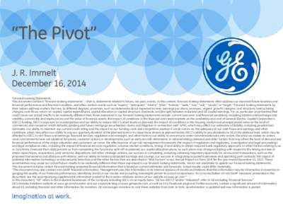 “The Pivot” J. R. Immelt December 16, 2014 Forward-Looking Statements: This document contains “forward-looking statements” – that is, statements related to future, not past, events. In this context, forward-loo