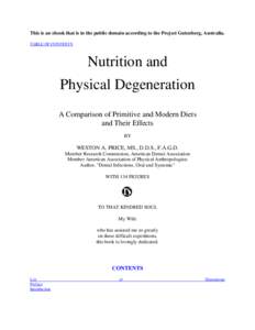 This is an ebook that is in the public domain according to the Project Gutenberg, Australia. TABLE OF CONTENTS Nutrition and Physical Degeneration A Comparison of Primitive and Modern Diets
