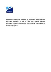 Vzhledem k technickým úpravám na předávací stanici Lanžhot NET4GAS oznamuje, že od 16. září 2014 zvyšuje výstupní technickou kapacitu na hraničním bodě Lanžhot o 50 GWh/d na hodnotu 780 GWh/d.  