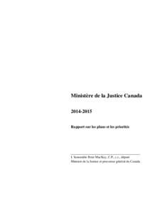 Ministère de la Justice Canada[removed]Rapport sur les plans et les priorités L’honorable Peter MacKay, C.P., c.r., député Ministre de la Justice et procureur général du Canada