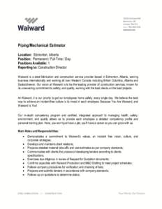 Piping/Mechanical Estimator Location: Edmonton, Alberta Position: Permanent / Full Time / Day Positions Available: 1 Reporting to: Construction Director Waiward is a steel fabrication and construction service provider ba