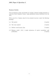 2001 Paper 8 Question 5  Business Studies You are inspired to make your fortune by starting a distance learning enterprise to teach the world Computer Science, using multimedia lessons distributed over the Web.