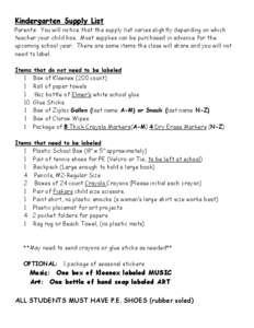 Kindergarten Supply List Parents: You will notice that the supply list varies slightly depending on which teacher your child has. Most supplies can be purchased in advance for the upcoming school year. There are some ite