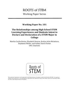 ROOTS of STEM Working Paper Series Working Paper No. 101 The Relationships among High School STEM Learning Experiences and Students Intent to Declare and Declaration of a STEM Major in